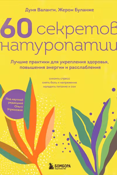 60 секретов натуропатии. Лучшие практики для укрепления здоровья повышения энергии и расслабления