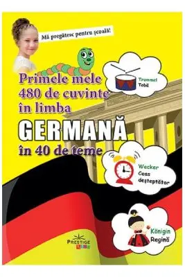 Primele mele 480 de cuvinte in limba Germana in 40 de teme