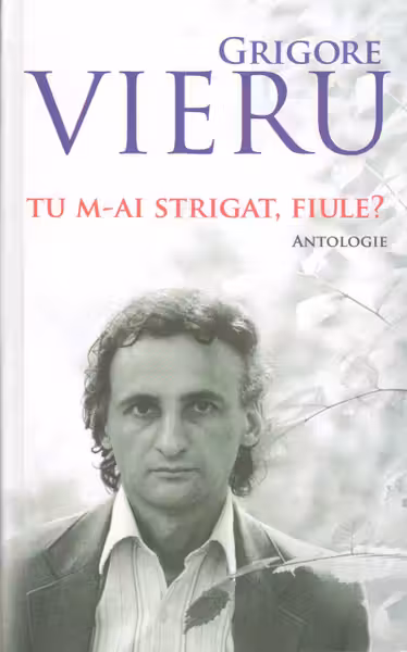 Tu m-ai strigat fiule. Grigore Vieru. Antologie