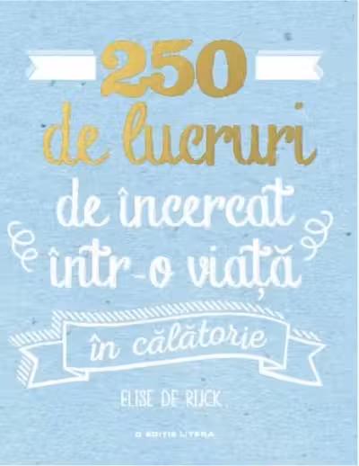 250 DE LUCRURI DE INCERCAT INTR-O VIATA - IN CALATORIE. Elise de Rijck