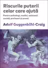 Riscurile puterii celor care ajuta. Pentru psihologi, medici, asistenti sociali, profesori si preoti