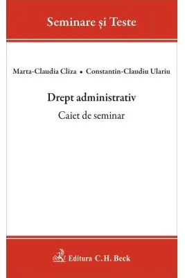Drept administrativ. Caiet de seminar - Marta Claudia Cliza, Constantin Claudiu Ulariu