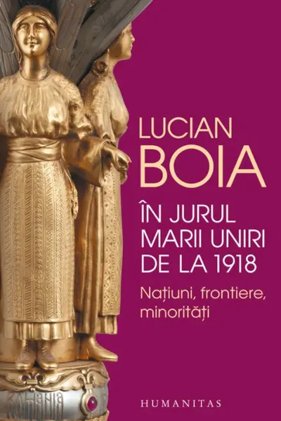 In jurul Marii Uniri de la 1918 Natiuni frontiere minoritati