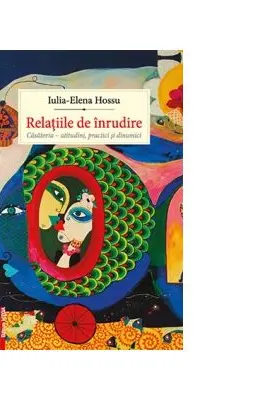 Relatiile de inrudire. Casatoria, atitudini, practici si dinamici