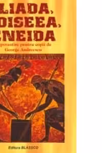 Iliada, Odiseea, Eneida. Repovestire pentru copii de George Andreescu