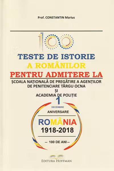 100 teste de istorie a românilor pentru admiterea la școala națională de pregătire a agenților de penitenciare Târgu Ocna și academia de poliție