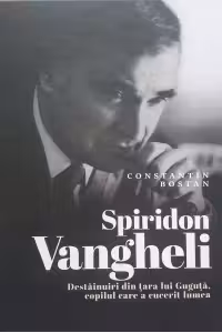 Spiridon Vangheli: Destainuiri din tara lui Guguta copilul care a cucerit lumea