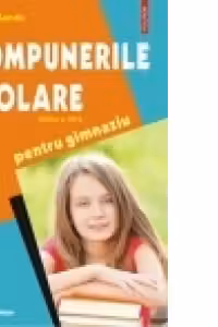 Compunerile scolare pentru gimnaziu (editia a VII-a revazuta si adaugita)