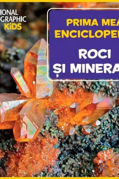National Geographic. Prima mea enciclopedie. ROCI SI MINERALE.
