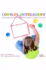 Copilul inteligent. 100 de jocuri creative pentru copiii intre 2 si 5 ani