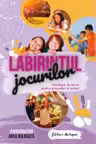 Labirintul jocurilor. Antologie de jocuri pentru preșcolari și școlari