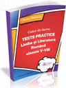 Caiet de lucru - Teste practice de limba si literatura romana pentru clasele V-VIII