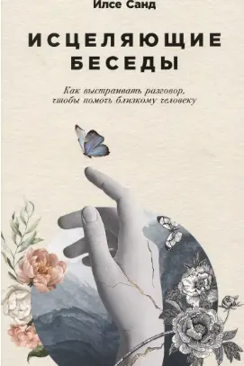 Исцеляющие беседы: Как выстраивать разговор чтобы помочь близкому человеку