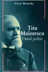 Titu Maiorescu. Omul politic