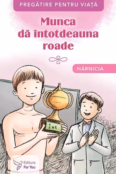 Munca da intotdeauna roade. Harnicia
