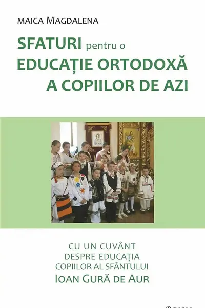 Sfaturi pentru o educatie ortodoxa a copiilor de azi - maica Magdalena
