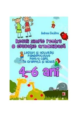 Reguli simple pentru o educatie armonioasa. Lecturi si activitati psihoeducative pentru copii, la gradinita si acasa, 4-6 ani