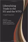 Liberalising Trade in the EU and the WTO: A Legal Comparison - Sanford E. Gaines, Birgitte Egelund Olsen, Karsten Engsig Sorensen