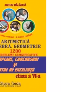 Aritmetica. Algebra. Geometrie - Olimpiade, concursuri si centre de excelenta - Clasa a VI-a 1200 de probleme semnificative