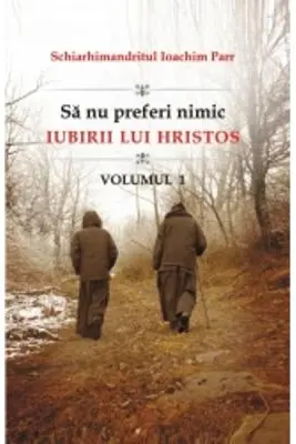 Sa nu preferi nimic iubirii lui Hristos. Volumul 1