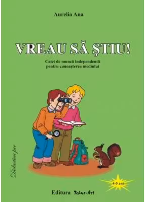 Vreau sa stiu! Caiet de munca independenta pentru cunoasterea mediului 4-5 ani