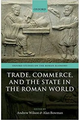 Trade, Commerce, and the State in the Roman World - Andrew Wilson, Alan Bowman