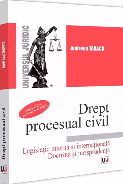 Drept procesual civil. Legislatie interna si internationala. Doctrina si jurisprudenta. Editia a-3-a, revazuta si adaugita
