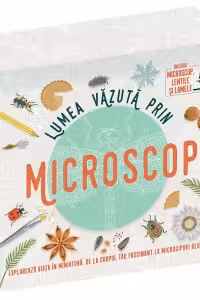 Lumea vazuta prin microscop. Exploreaza viata in miniatura - De la corpul tau fascinant la microcipuri uluitoare (include microscop, lentile si lamele)