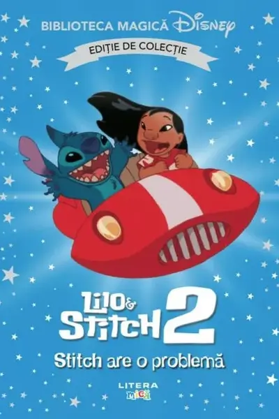 Biblioteca magica. Disney. LILO SI STITCH 2. STITCH ARE O PROBLEMA. Editie de colectie