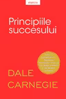 PRINCIPIILE SUCCESULUI. Dale Carnegie