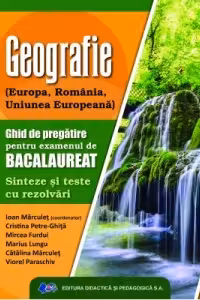 Geografie. Ghid de pregatire pentru examenului de bacalaureat. Sinteze si teste cu rezolvari