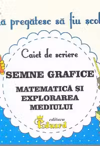 Mă pregătesc să fiu școlar - Caiet de scriere 2 - Semne grafice. Matematică și explorarea mediului