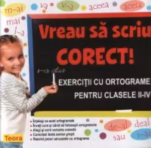 Vreau sa scriu corect! Exercitii cu ortograme pentru clasele 2-4