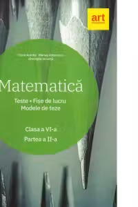 Matematica. Clasa a VI-a. Partea a II-a. Teste. Fise de lucru. Modele de teze