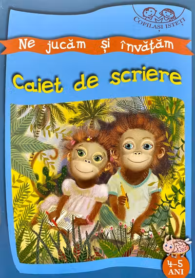 Copilasi isteti. Ne jucam si invatam 4-5 ani. Caiet de scriere