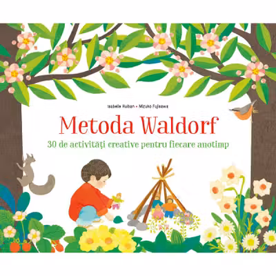 Metoda Waldorf. 30 de activitati creative pentru fiecare anotimp
