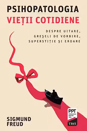Psihopatologia vietii cotidiene. Despre uitare. greseli de vorbire. superstitie si eroare
