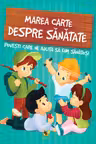 Marea carte despre sanatate. Povesti care ne ajuta sa fim sanatosi