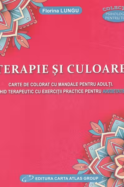 Terapie si culoare. Carte de colorat cu Mandale. Ghid terapeutic