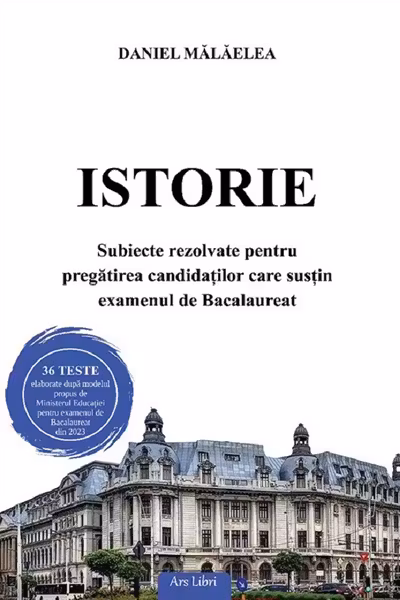 Istorie. Subiecte rezolvate pentru pregatirea candidatilor care sustin examenul de Bacalaureat 2023
