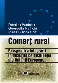 Comert rural: perspectiva integrarii in fluxurile de distributie ale UE - Dumitru Patriche, Ioana Bianca Chitu, Georgetta Patrichi