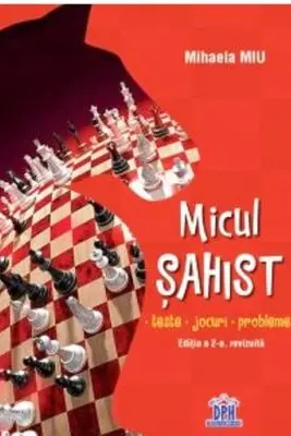 Micul sahist. Teste, jocuri, probleme. Editia a 2-a, revizuita