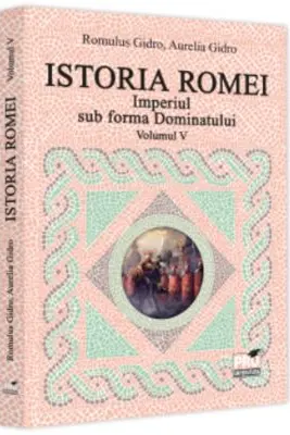 Istoria Romei. Imperiul sub forma Dominatului. Volumul V