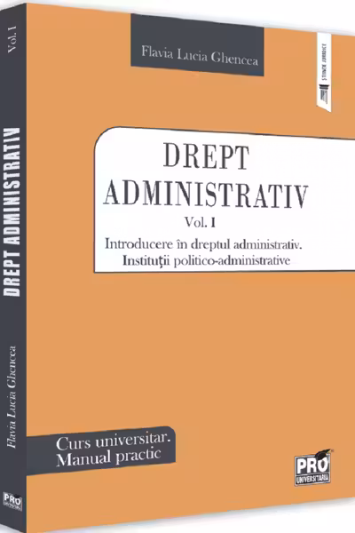 Drept administrativ. Curs universitar. Manual practic Vol.1