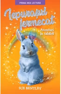 Prima mea lectura. IEPURASUL FERMECAT. Aventuri in tabara. Sue Bentley