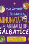 Calatorie in lumea minunata a animalelor salbatice