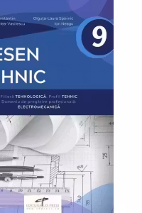 Desen tehnic. Manual pentru clasa a IX-a. Filiera tehnologica. Profil tehnic. Domeniu de pregatire profesionala: Electromecanica
