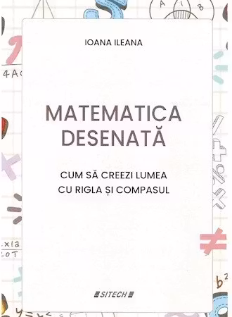Matematica desenata. Cum sa creezi lumea cu rigla si compasul