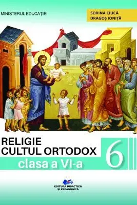 Religie. Cultul ortodox. Manual pentru clasa a 6-a - Sorina Ciuca, Dragos Ionita