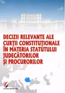 Decizii relevante ale Curtii Constitutionale in materia statutului judecatorilor si procurorilor